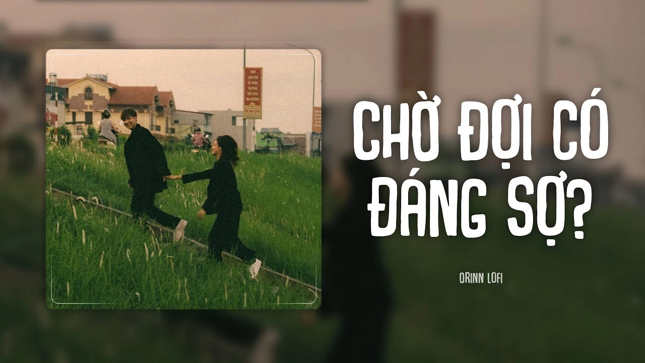 lời bài hát chờ đợi có đáng sợ orinn
