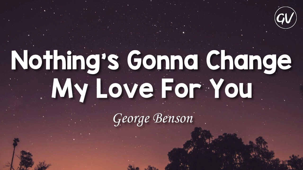 lời bài hát nothing's gonna change my love for you george benson