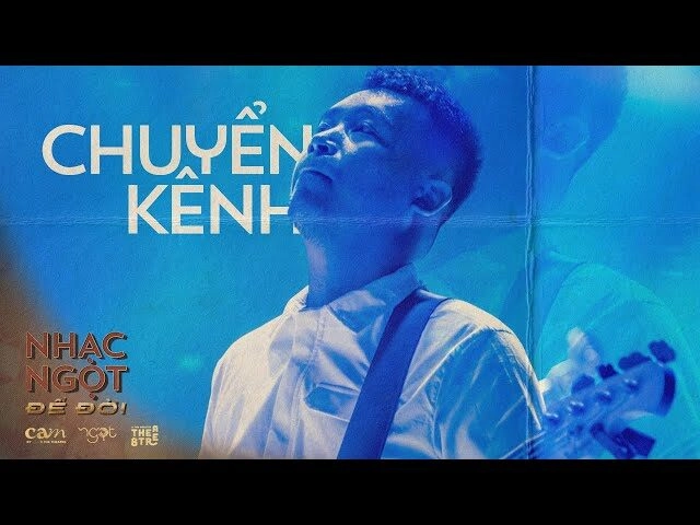 Chuyển Kênh (sản phẩm này không phải là thuốc) - Ngọt | Lời bài hát, hợp âm, MV