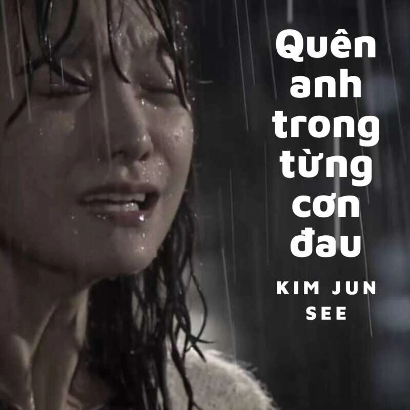 Quên Anh Trong Từng Cơn Đau- KIM JUN SEE | Lời bài hát, hợp âm, MV