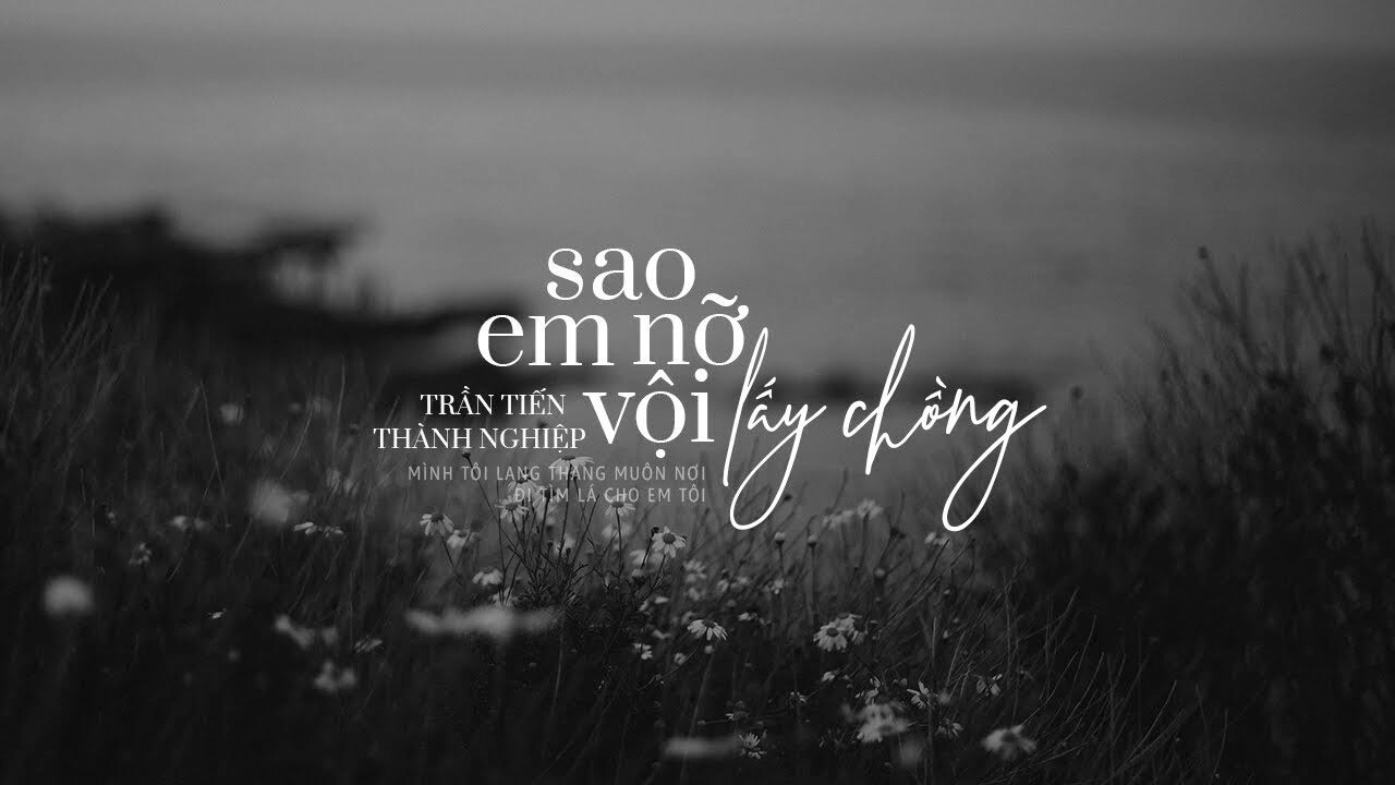 Sao Em Nỡ Vội Lấy Chồng - Thành Nghiệp | Lời bài hát, hợp âm, MV