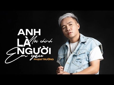 Anh Mới Chính Là Người Em Yêu​​ - Phạm Trưởng | Lời bài hát, hợp âm, MV