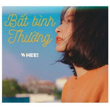 Bất Bình Thường​​ - WHEE! | Lời bài hát, hợp âm, MV