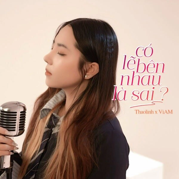 CÓ LẼ BÊN NHAU LÀ SAI​​ –  THAOLINH X VIAM | Lời bài hát, hợp âm, MV