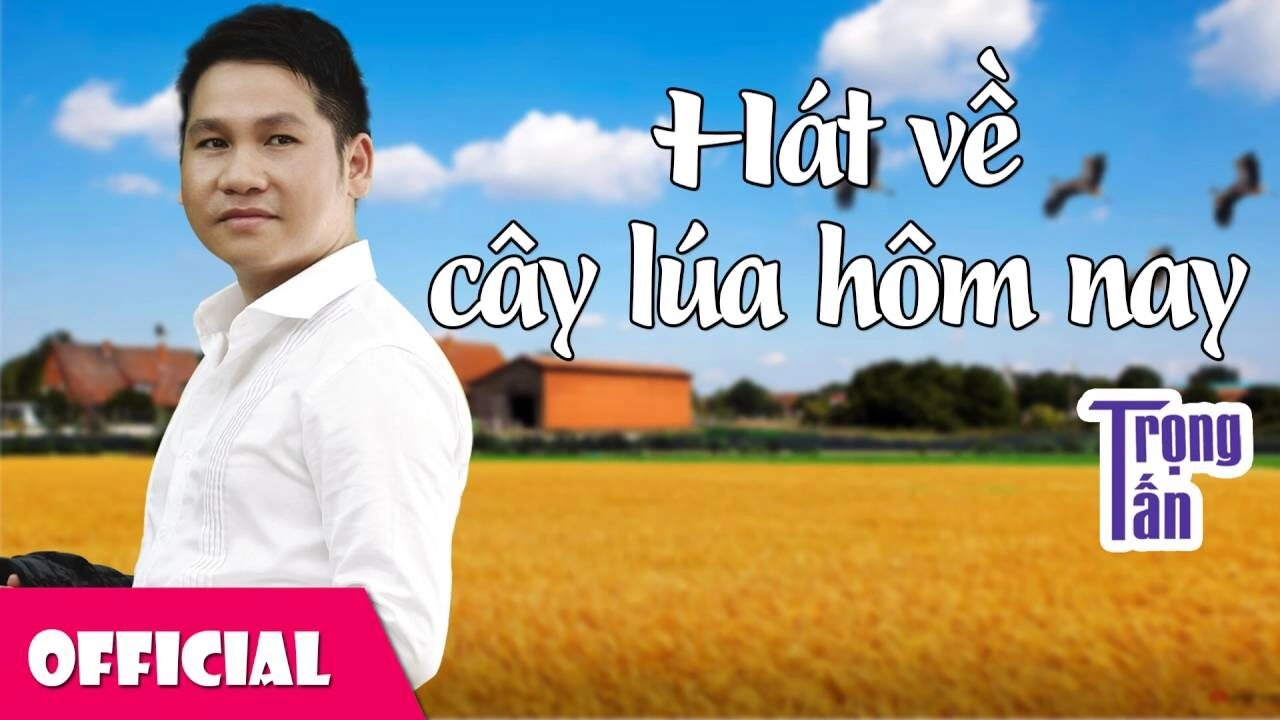 Hát về cây lúa hôm nay​​ - Trọng Tấn | Lời bài hát, hợp âm, MV