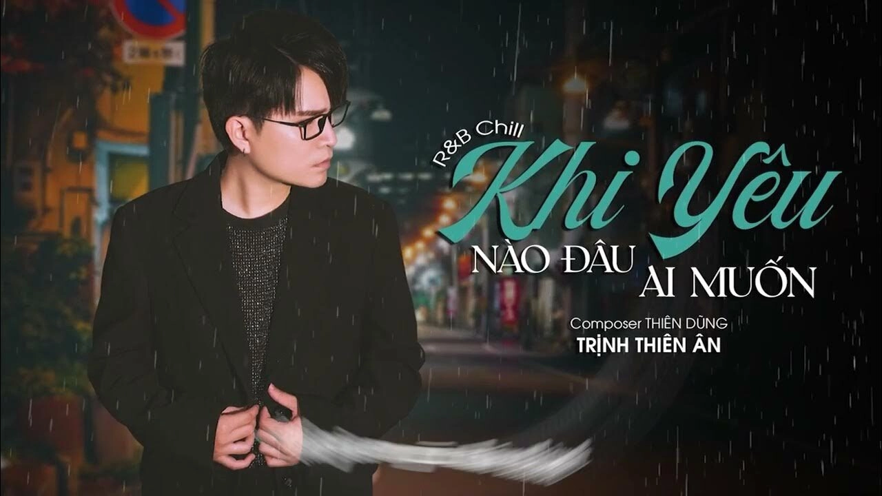 Khi Yêu Nào Đâu Ai Muốn - Trịnh Thiên Ân | Lời bài hát, hợp âm, MV