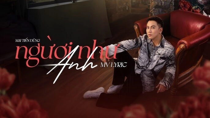 NGƯỜI NHƯ ANH - MAI TIẾN DŨNG | Lời bài hát, hợp âm, MV
