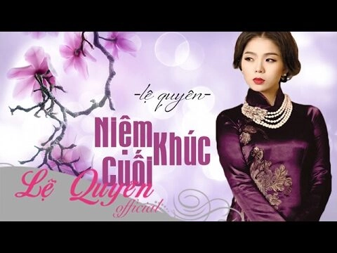 Niệm khúc cuối​​ - Lệ Quyên | Lời bài hát, hợp âm, MV