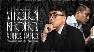 Vì Người Không Xứng Đáng - TUẤN HƯNG | Lời bài hát, hợp âm, MV
