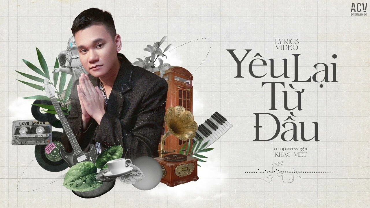 YEU LAI TU DAU​​ - KHẮC VIỆT | Lời bài hát, hợp âm, MV