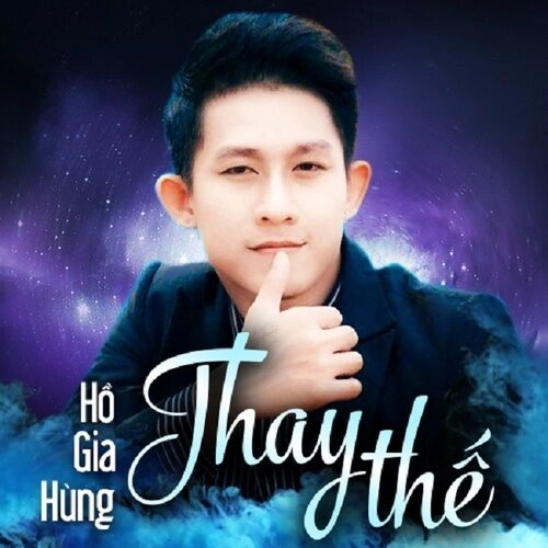 Thay Thế​​ - Hồ Gia Hùng | Lời bài hát, hợp âm, MV