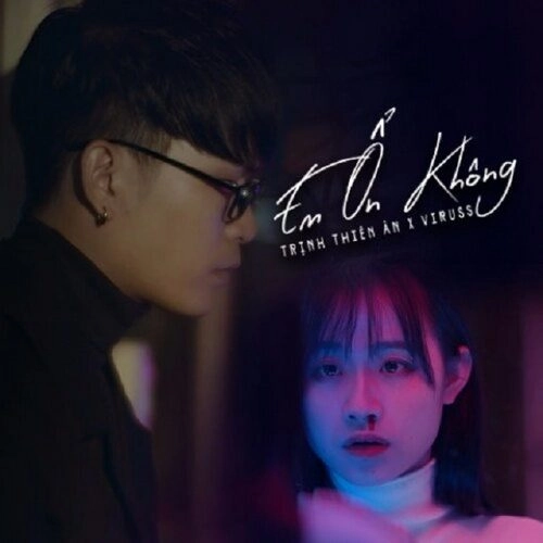Em Ổn Không​​ - Trịnh Thiên Ân | Lời bài hát, hợp âm, MV