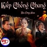 Kiếp Chồng Chung​​ - Bùi Công Nam | Lời bài hát, hợp âm, MV