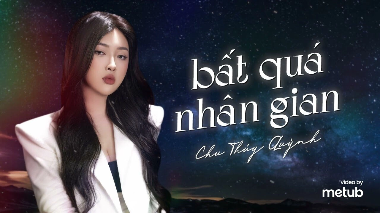 Bất quá nhân gian​​ - Chu Thúy Quỳnh | Lời bài hát, hợp âm, MV