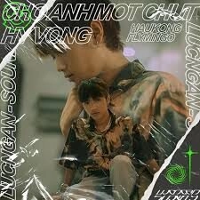 Cho Anh Một Chút Hy Vọng​​ - Flymingo và Haukong | Lời bài hát, hợp âm, MV