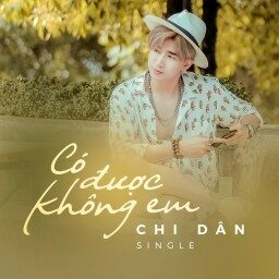 Có Được Không Em​​ - Chi Dân | Lời bài hát, hợp âm, MV