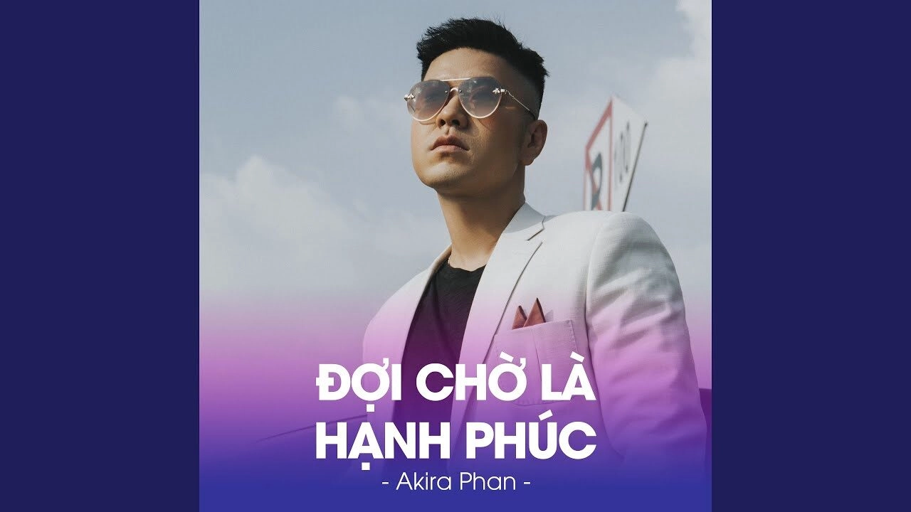 Đợi Chờ Là Hạnh Phúc​​ - Akira Phan | Lời bài hát, hợp âm, MV