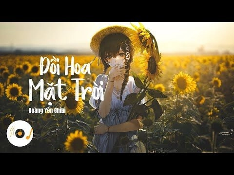 Đồi Hoa Mặt Trời​​ - Hoàng Yến Chibi | Lời bài hát, hợp âm, MV