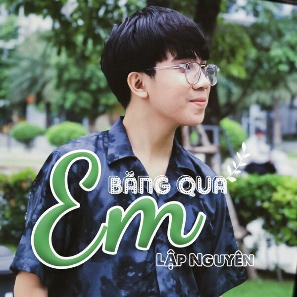 Em băng qua​​ - Lập Nguyên | Lời bài hát, hợp âm, MV