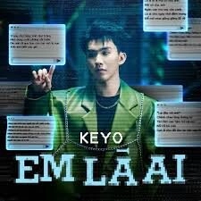 Em Là Ai​​ - Keyo | Lời bài hát, hợp âm, MV