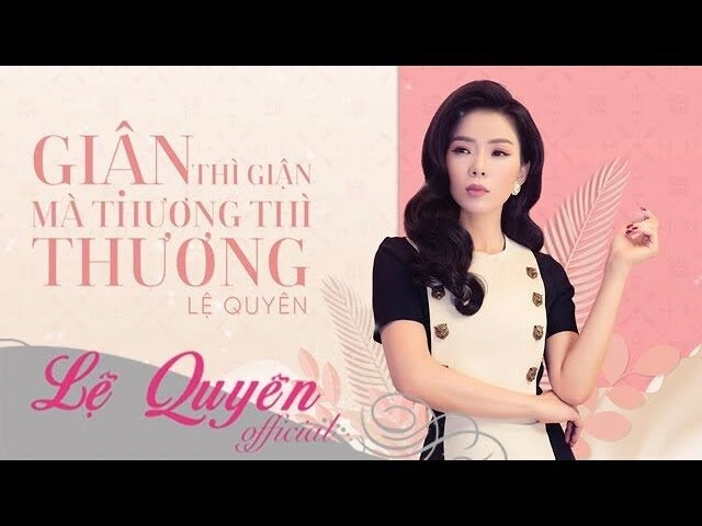 Giận thì giận mà thương thì thương​​ - Lệ Quyên | Lời bài hát, hợp âm, MV