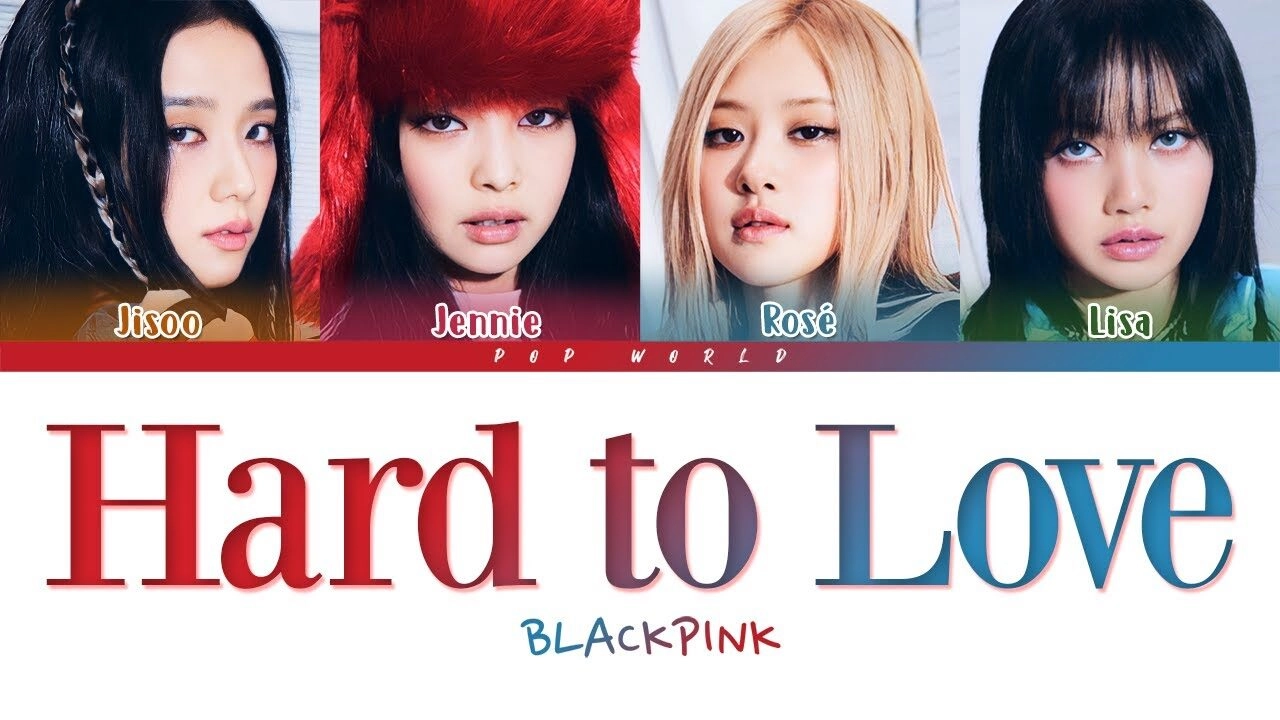Hard to Love​​ - Blackpink | Lời bài hát, hợp âm, MV