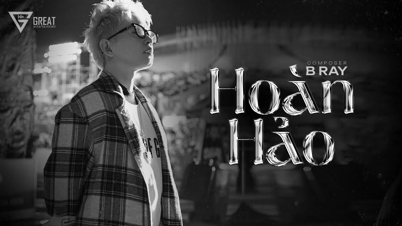 Hoàn Hảo​​ - B Ray | Lời bài hát, hợp âm, MV