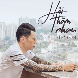 Hỏi Thăm Nhau​​ - Lê Bảo Bình | Lời bài hát, hợp âm, MV