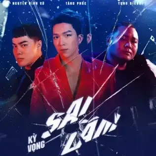 Kỳ Vọng Sai Lầm​​ - Tăng Phúc x Nguyễn Đình Vũ x Yuno Bigboi | Lời bài hát, hợp âm, MV