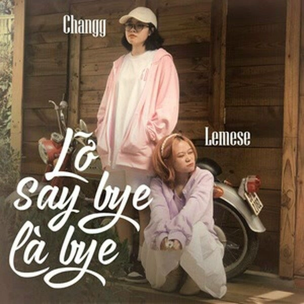 Lỡ Say Bye Là Bye​​ - Changg và Lemese | Lời bài hát, hợp âm, MV