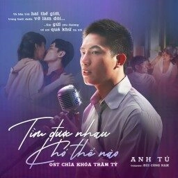 Tìm Được Nhau Khó Thế Nào​​ - Anh Tú | Lời bài hát, hợp âm, MV