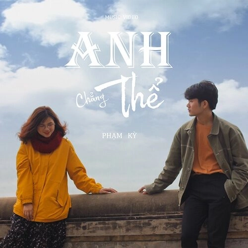 Anh chẳng thể​​ - Phạm Kỳ | Lời bài hát, hợp âm, MV