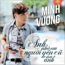 Anh Nhớ Em Người Yêu Cũ​​ - Minh Vương | Lời bài hát, hợp âm, MV