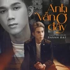 Anh vẫn ở đây​​ - Thành Đạt | Lời bài hát, hợp âm, MV