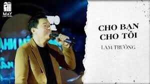 Cho bạn cho tôi​​ - Lam Trường | Lời bài hát, hợp âm, MV