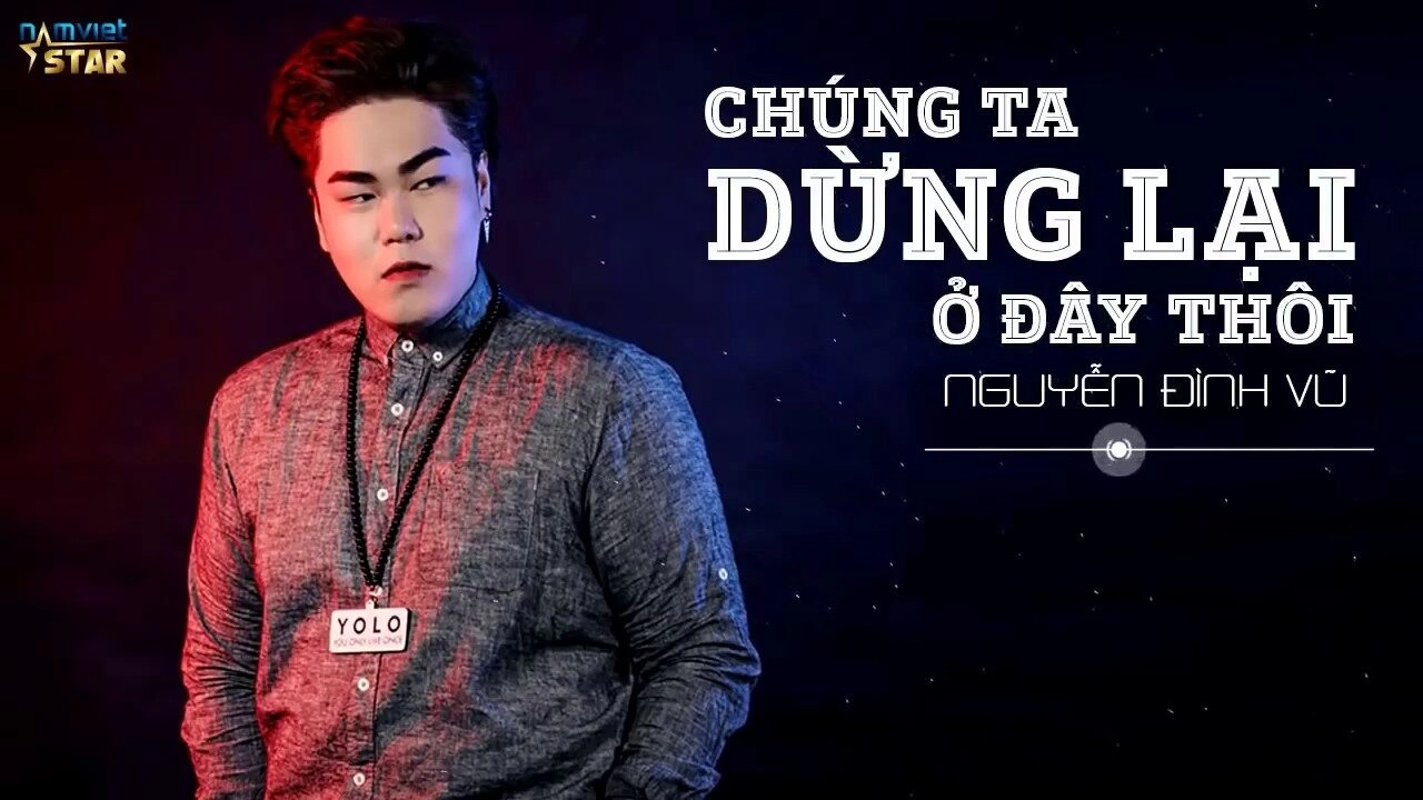 Chúng Ta Dừng Lại Ở Đây Thôi​​ - Nguyễn Đình Vũ | Lời bài hát, hợp âm, MV