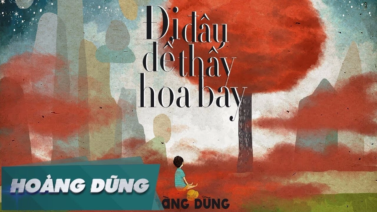 Đi Đâu Để Thấy Hoa Bay​​ - Hoàng Dũng | Lời bài hát, hợp âm, MV