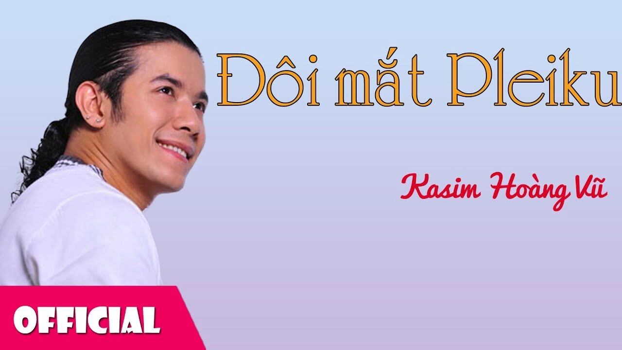 Đôi Mắt Pleiku​​ - Kasim Hoàng Vũ | Lời bài hát, hợp âm, MV