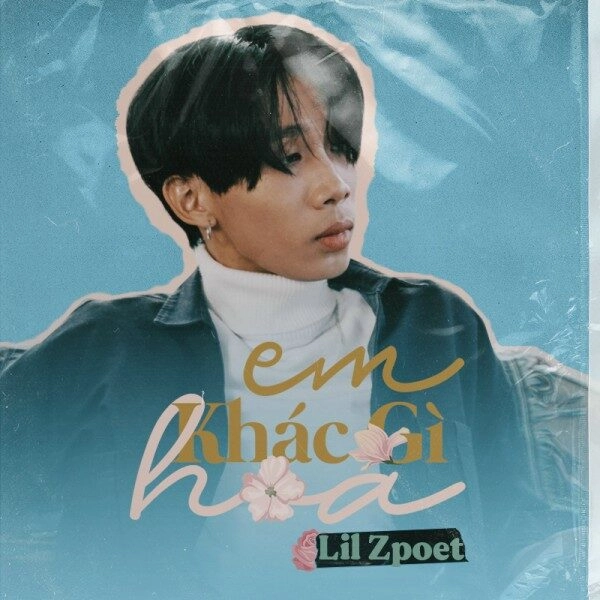 Em Khác Gì Hoa​​ - Lil Zpoet | Lời bài hát, hợp âm, MV