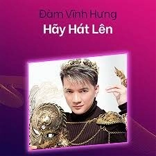 Hãy Hát Lên​​ - Đàm Vĩnh Hưng | Lời bài hát, hợp âm, MV