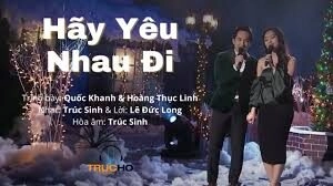 Hãy Yêu Nhau Đi​​ - Quốc Khanh, Hoàng Thục Linh | Lời bài hát, hợp âm, MV