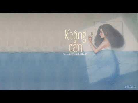 Không Cần​​ - The Sheep | Lời bài hát, hợp âm, MV