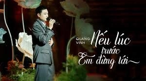 Nếu lúc trước em đừng tới​​ - Quang Vinh | Lời bài hát, hợp âm, MV