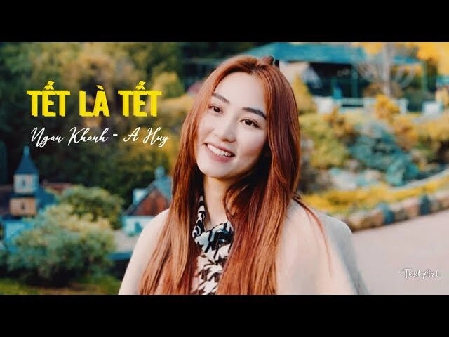Tết Là Tết​​ - Ngân Khánh | Lời bài hát, hợp âm, MV