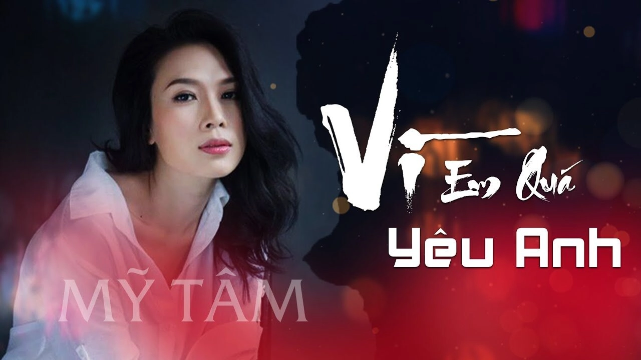 Vì em quá yêu anh​​ - Mỹ Tâm | Lời bài hát, hợp âm, MV