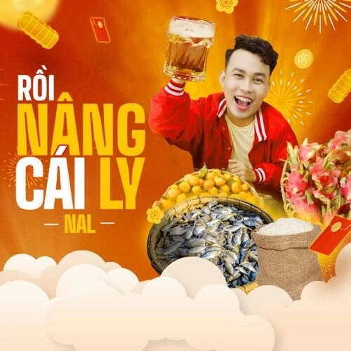 Rồi Nâng Cái Ly​​ - Nal | Lời bài hát, hợp âm, MV