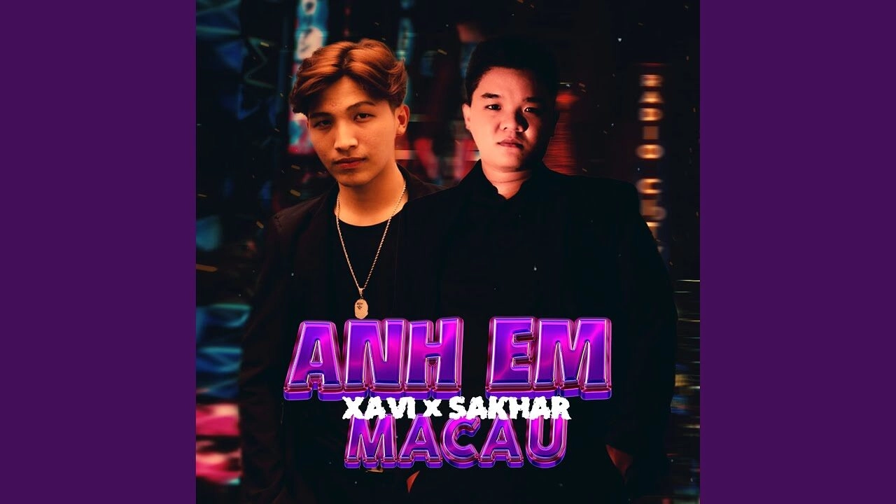 Anh Em Macau - Sakhar, Xavi | Lời bài hát, hợp âm, MV