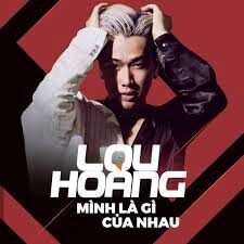 MÌNH LÀ GÌ CỦA NHAU - Lou Hoàng | Lời bài hát, hợp âm, MV
