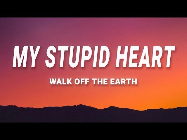 My Stupid Heart - Walk off the Earth, Luminati Suns | Lời bài hát, hợp âm, MV