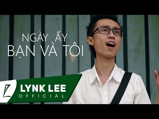 Ngày ấy bạn và tôi - Lynk Lee | Lời bài hát, hợp âm, MV